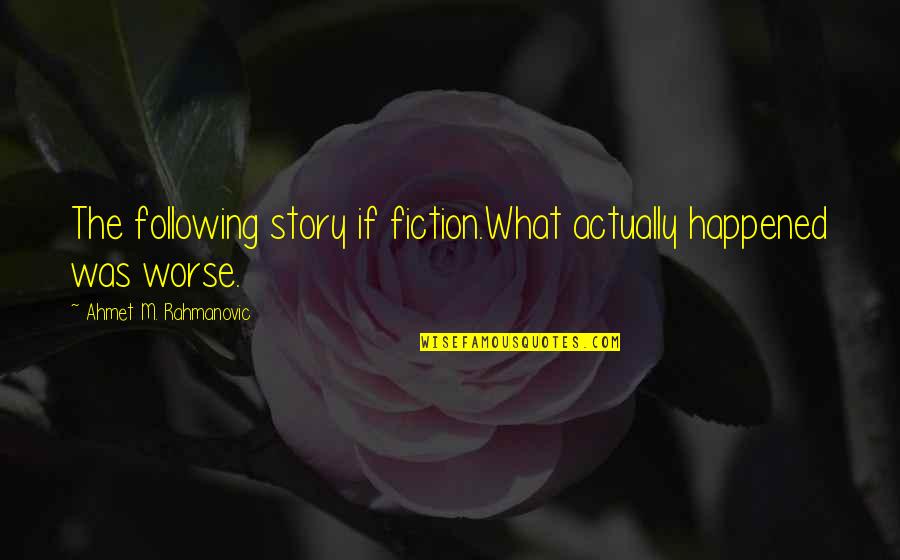 Ahmet Quotes By Ahmet M. Rahmanovic: The following story if fiction.What actually happened was Ahmet Quotes By Ahmet M. Rahmanovic: The following story if fiction.What actually happened was