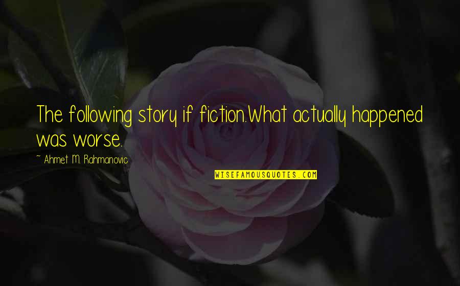 Ahmet Quotes By Ahmet M. Rahmanovic: The following story if fiction.What actually happened was