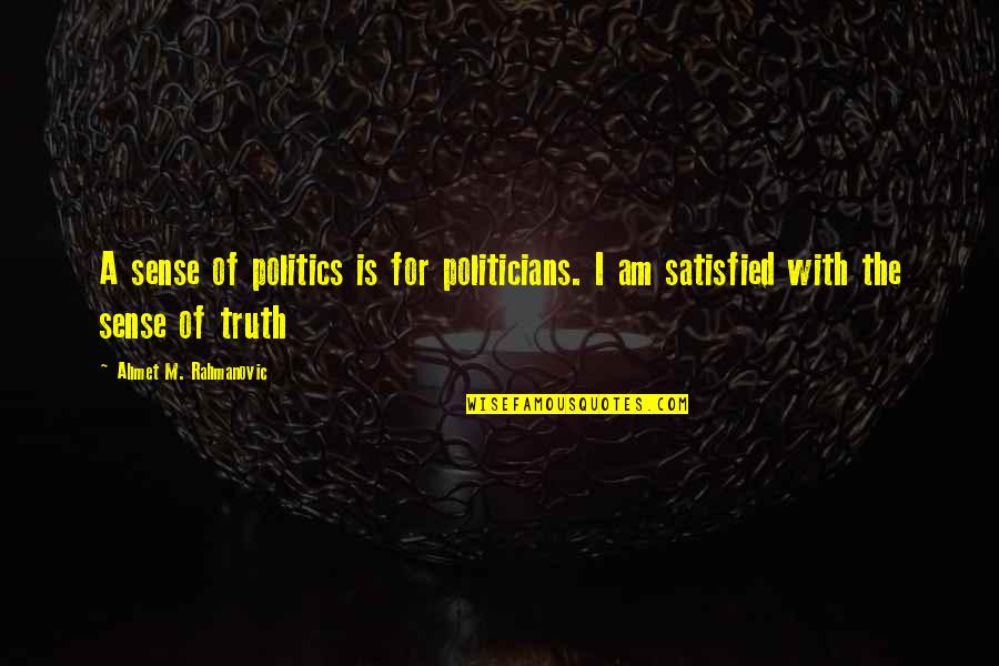 Ahmet Quotes By Ahmet M. Rahmanovic: A sense of politics is for politicians. I Ahmet Quotes By Ahmet M. Rahmanovic: A sense of politics is for politicians. I