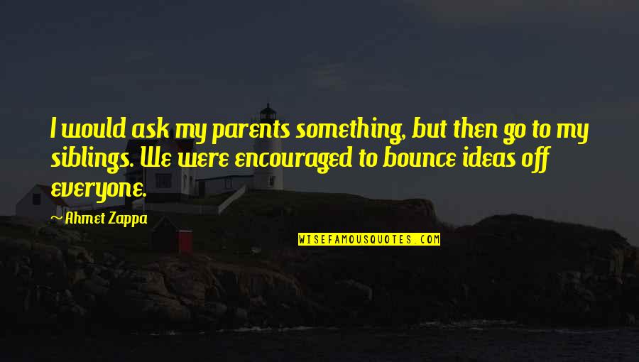 Ahmet Quotes By Ahmet Zappa: I would ask my parents something, but then