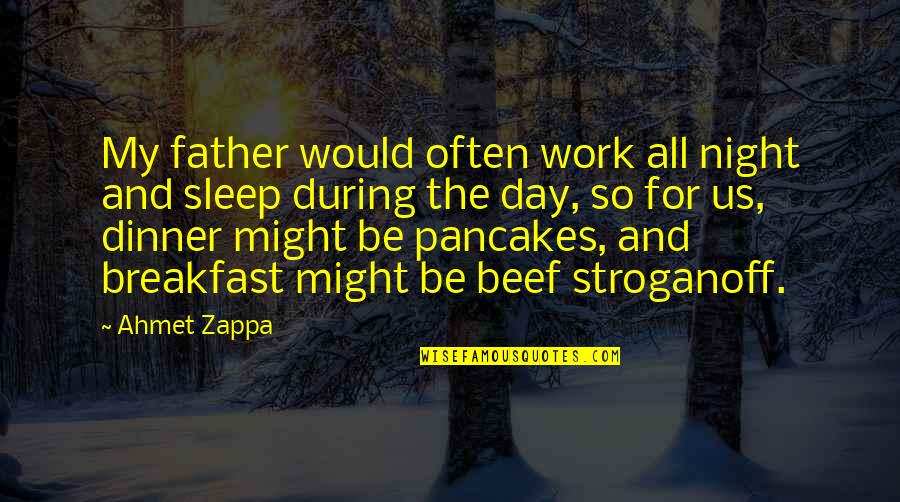 Ahmet Quotes By Ahmet Zappa: My father would often work all night and