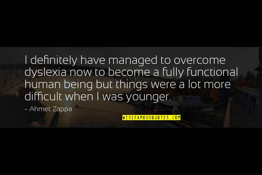 Ahmet Quotes By Ahmet Zappa: I definitely have managed to overcome dyslexia now
