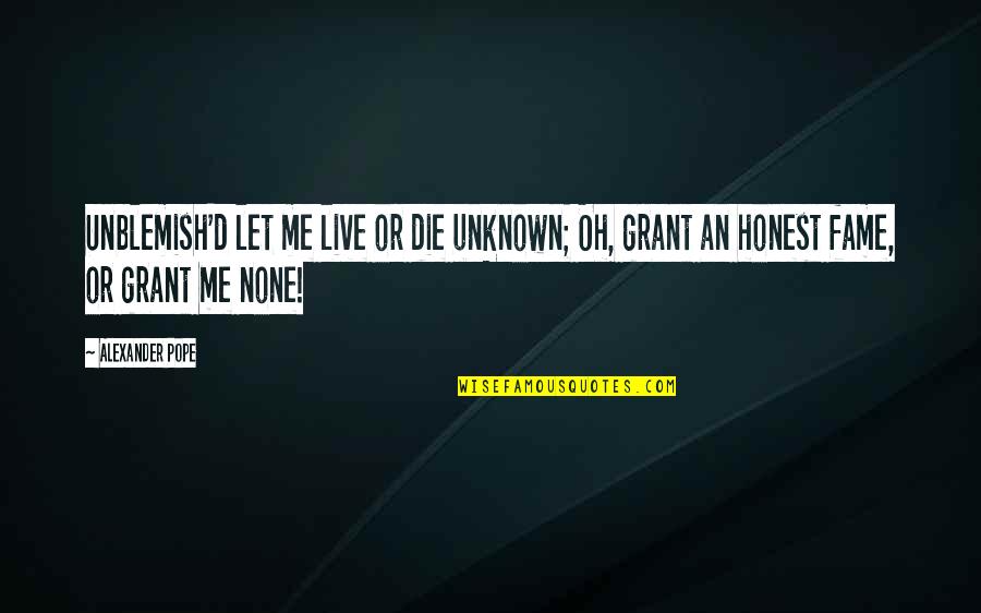 Ahmet Zappa Quotes By Alexander Pope: Unblemish'd let me live or die unknown; Oh,