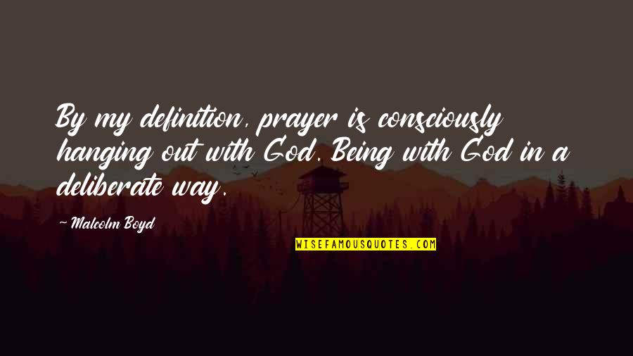 Ahmetesor Quotes By Malcolm Boyd: By my definition, prayer is consciously hanging out