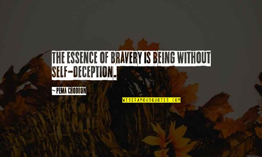 Ahmetesor Quotes By Pema Chodron: The essence of bravery is being without self-deception.