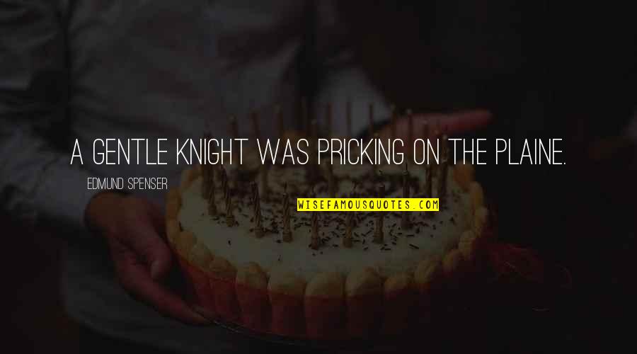 Ahmeti Neden Quotes By Edmund Spenser: A Gentle Knight was pricking on the plaine. Ahmeti Neden Quotes By Edmund Spenser: A Gentle Knight was pricking on the plaine.