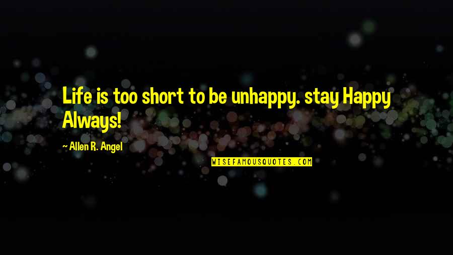 Ahmetits Quotes By Allen R. Angel: Life is too short to be unhappy. stay