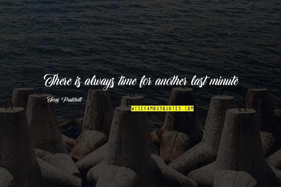 Ahmid Seburn Quotes By Terry Pratchett: There is always time for another last minute Ahmid Seburn Quotes By Terry Pratchett: There is always time for another last minute