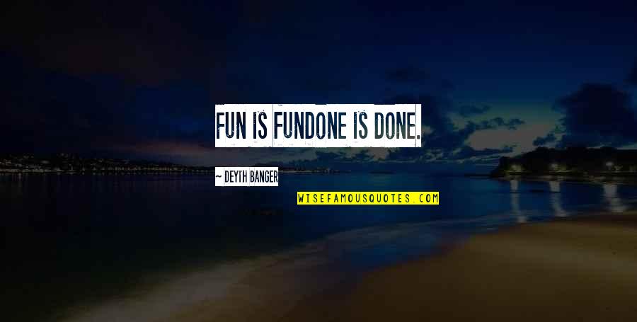 Ahmiel Quotes By Deyth Banger: Fun is funDone is done.