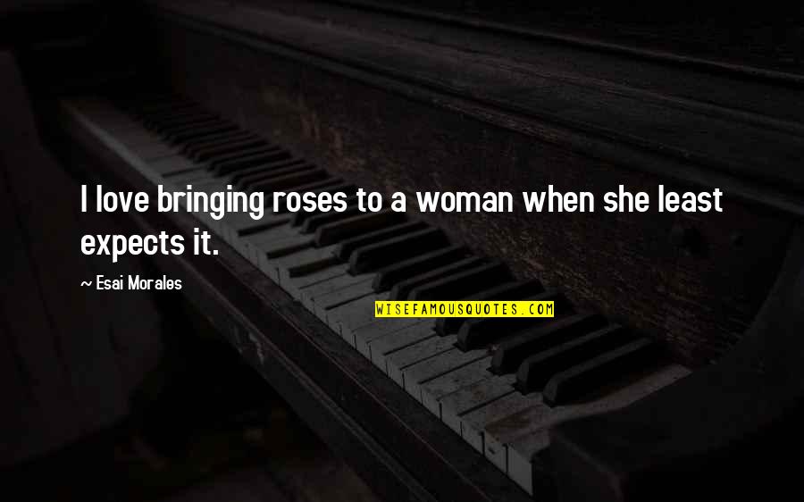Ahmiel Quotes By Esai Morales: I love bringing roses to a woman when Ahmiel Quotes By Esai Morales: I love bringing roses to a woman when