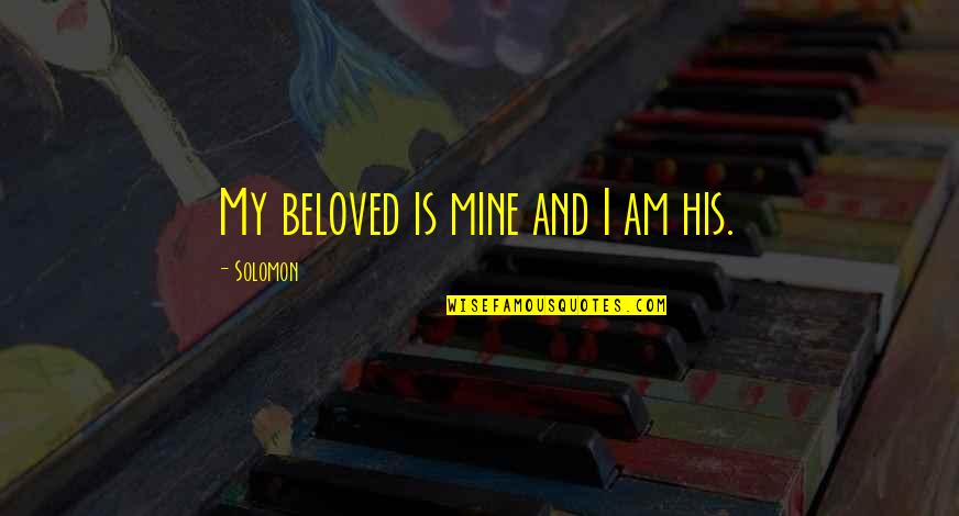 Ahmiel Quotes By Solomon: My beloved is mine and I am his.