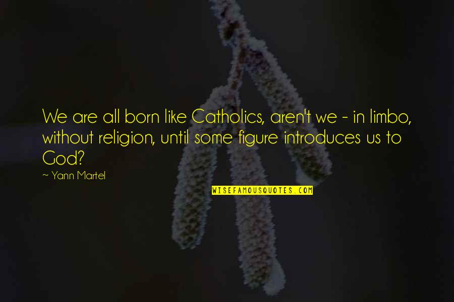 Ahmir Khalib Quotes By Yann Martel: We are all born like Catholics, aren't we Ahmir Khalib Quotes By Yann Martel: We are all born like Catholics, aren't we