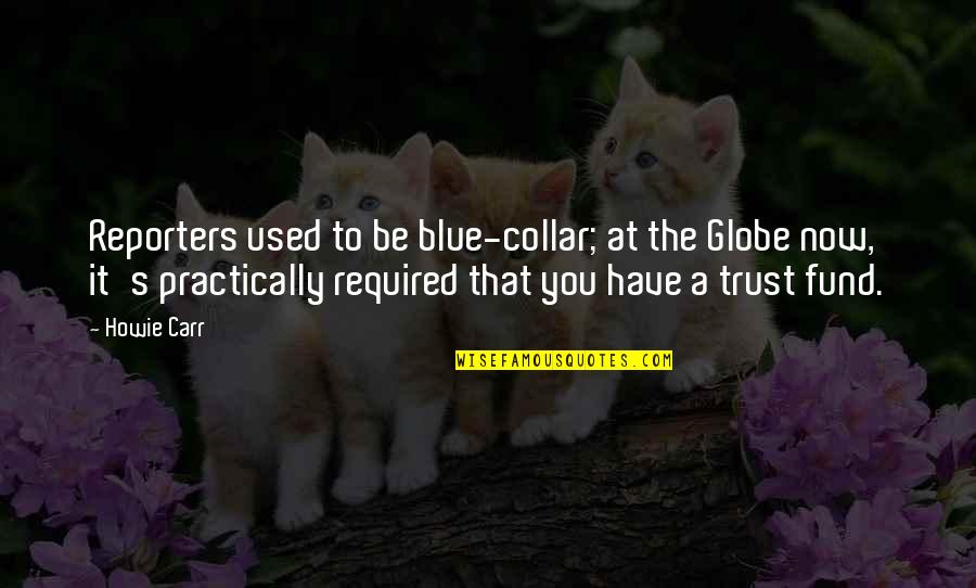 Ahmira Quotes By Howie Carr: Reporters used to be blue-collar; at the Globe Ahmira Quotes By Howie Carr: Reporters used to be blue-collar; at the Globe