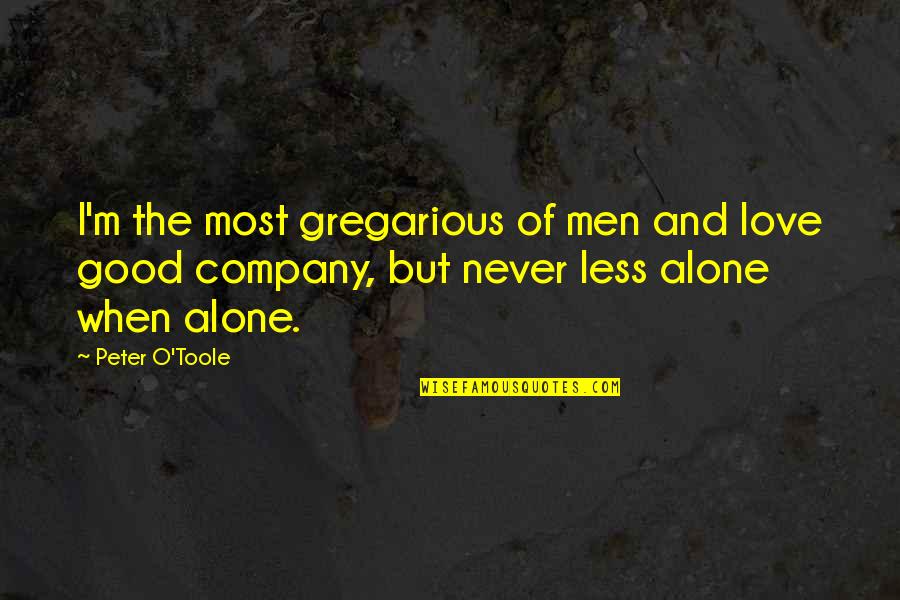 Ahmira Quotes By Peter O'Toole: I'm the most gregarious of men and love Ahmira Quotes By Peter O'Toole: I'm the most gregarious of men and love