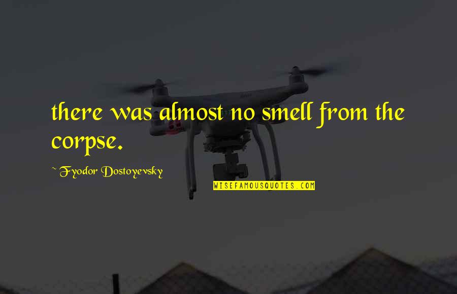 Ahmm Quotes By Fyodor Dostoyevsky: there was almost no smell from the corpse.
