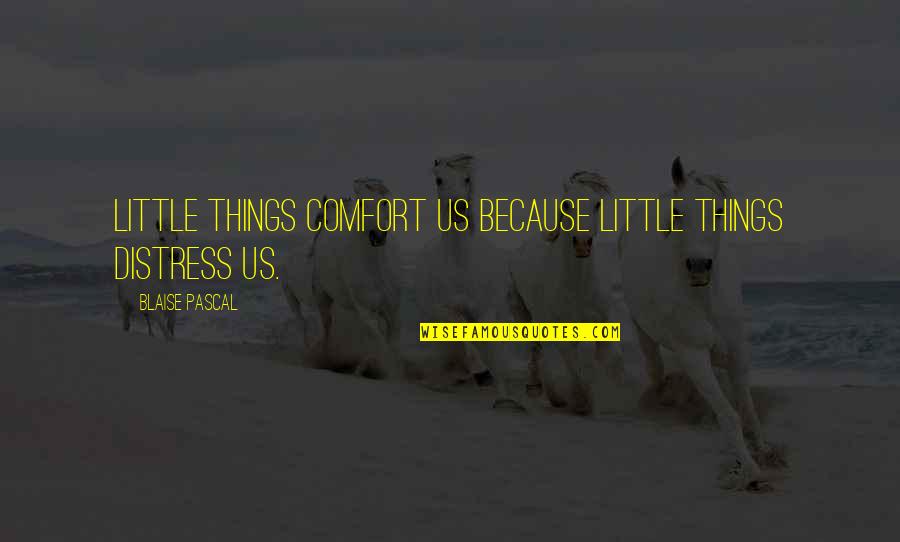 Ahmondylla Best Quotes By Blaise Pascal: Little things comfort us because little things distress