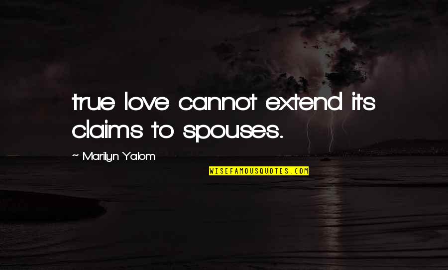 Ahmondylla Best Quotes By Marilyn Yalom: true love cannot extend its claims to spouses.