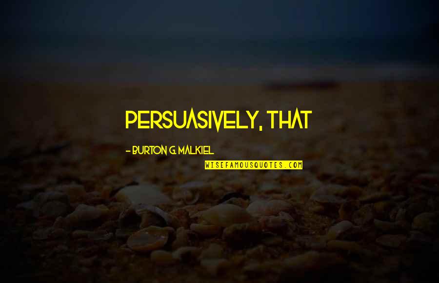 Ahmoors Quotes By Burton G. Malkiel: persuasively, that