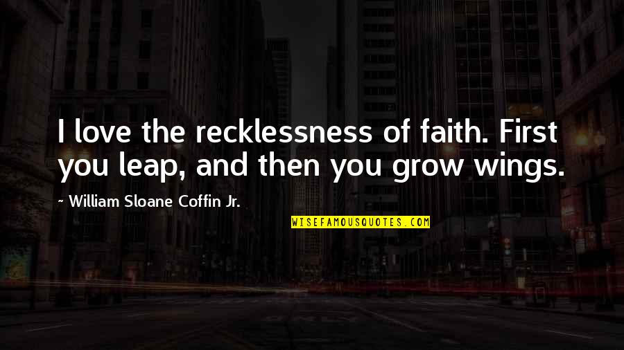 Ahmoors Quotes By William Sloane Coffin Jr.: I love the recklessness of faith. First you