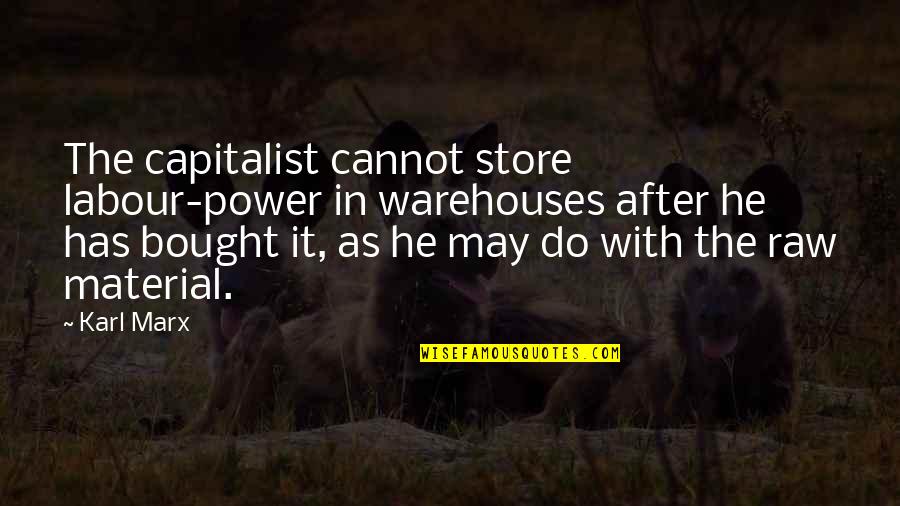 Ahn Do Quotes By Karl Marx: The capitalist cannot store labour-power in warehouses after
