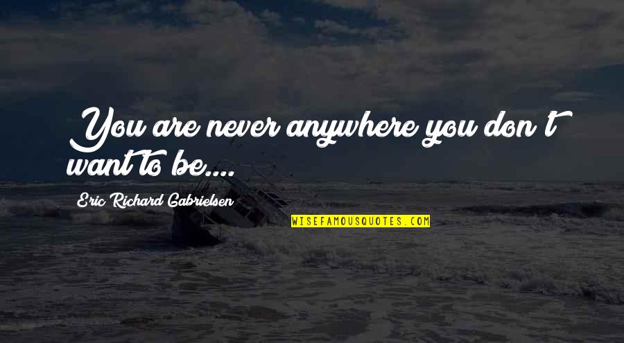 Ahnet Kaan Quotes By Eric Richard Gabrielsen: You are never anywhere you don't want to