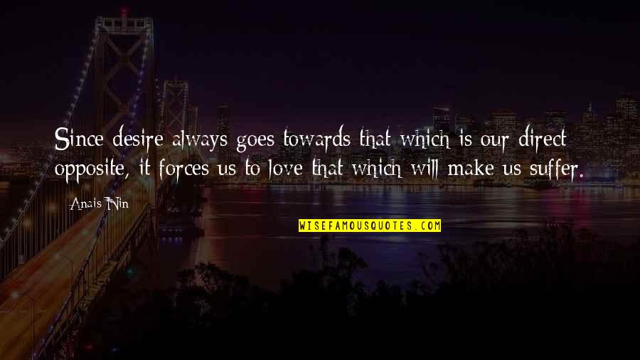 Ahntime Quotes By Anais Nin: Since desire always goes towards that which is