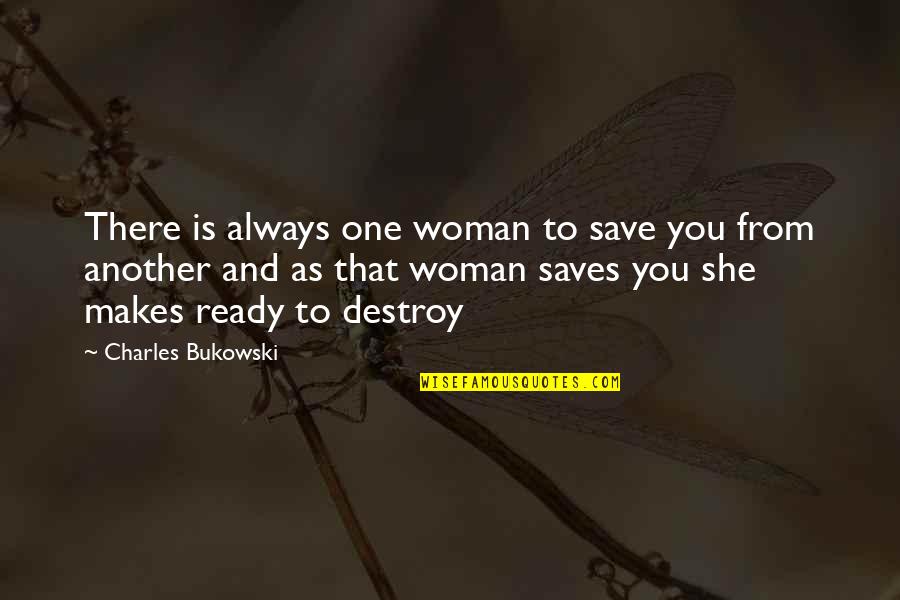 Ahogada Quotes By Charles Bukowski: There is always one woman to save you