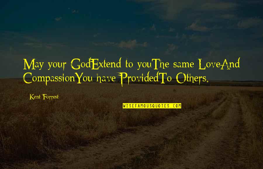Ahogada Quotes By Kent Forrest: May your GodExtend to youThe same LoveAnd CompassionYou