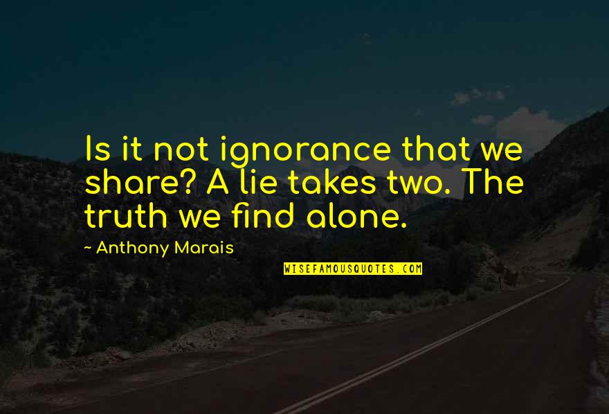 Ahogada Torta Quotes By Anthony Marais: Is it not ignorance that we share? A