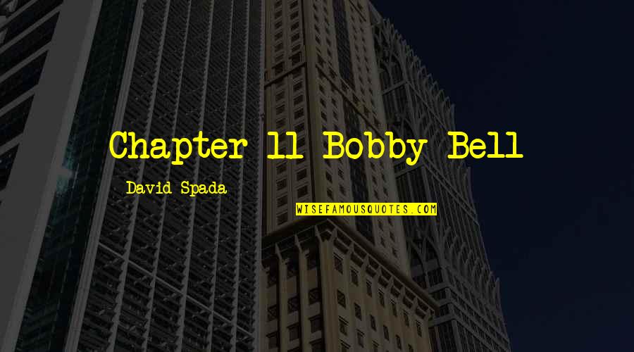 Ahogadas Chago Quotes By David Spada: Chapter 11 Bobby Bell
