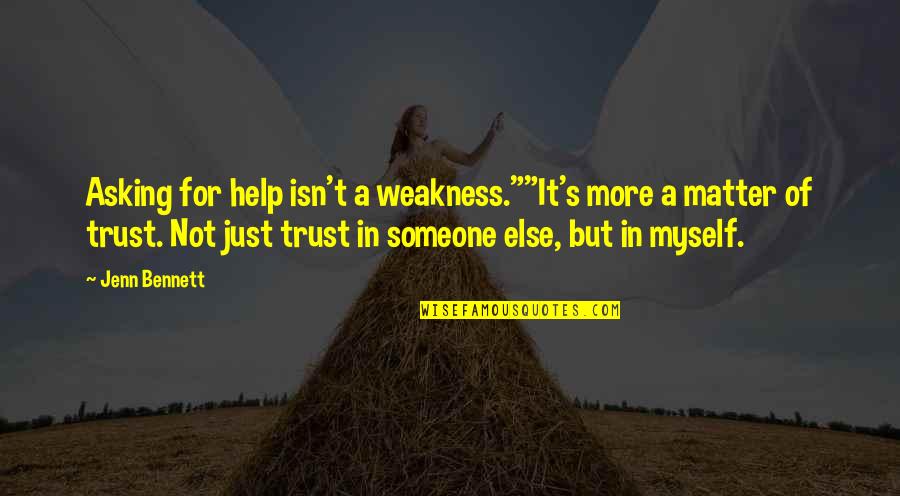 Ahogadas Chago Quotes By Jenn Bennett: Asking for help isn't a weakness.""It's more a