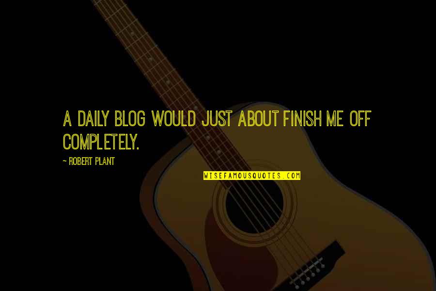 Ahogadas Chago Quotes By Robert Plant: A daily blog would just about finish me