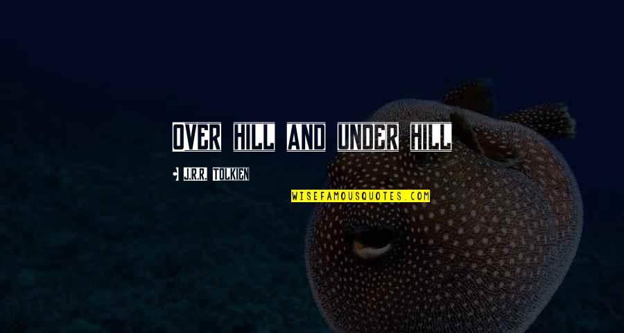 Ahogado En Quotes By J.R.R. Tolkien: Over hill and under hill Ahogado En Quotes By J.R.R. Tolkien: Over hill and under hill
