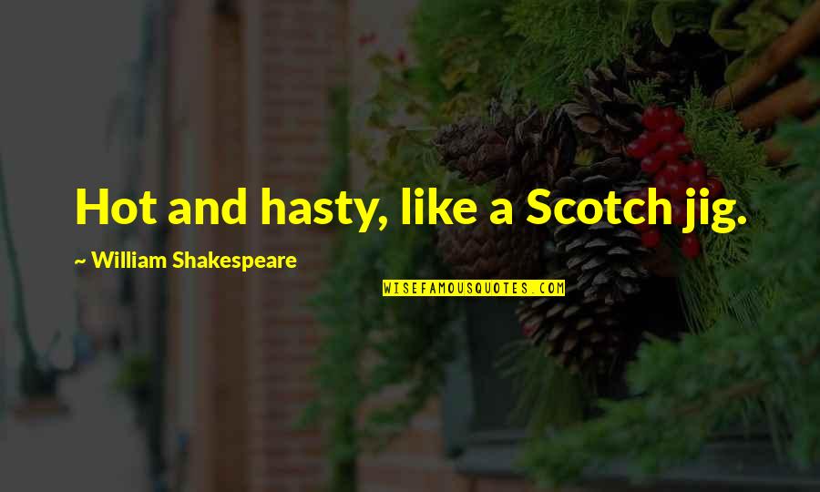 Ahogarse Preterite Quotes By William Shakespeare: Hot and hasty, like a Scotch jig.