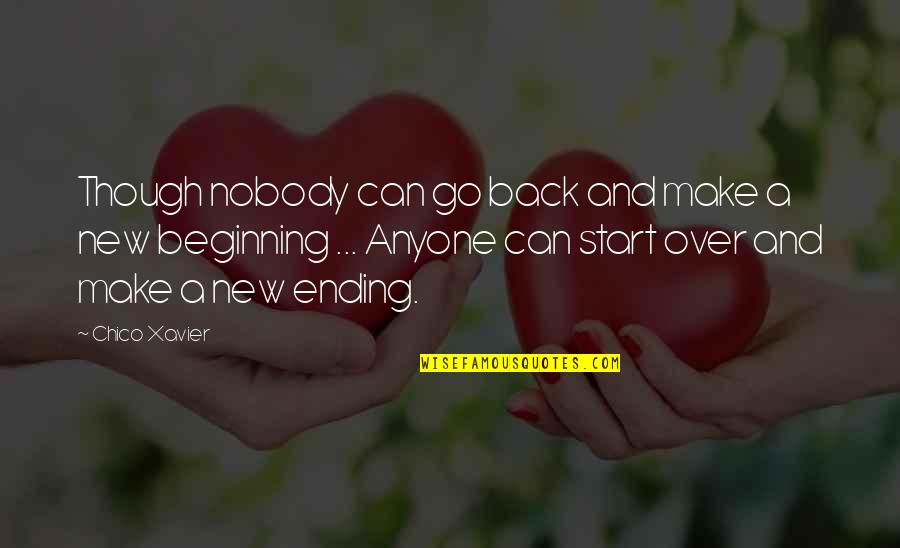 Ahogas En Quotes By Chico Xavier: Though nobody can go back and make a Ahogas En Quotes By Chico Xavier: Though nobody can go back and make a