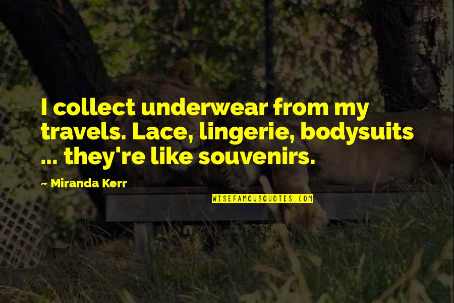 Ahogo Al Quotes By Miranda Kerr: I collect underwear from my travels. Lace, lingerie,