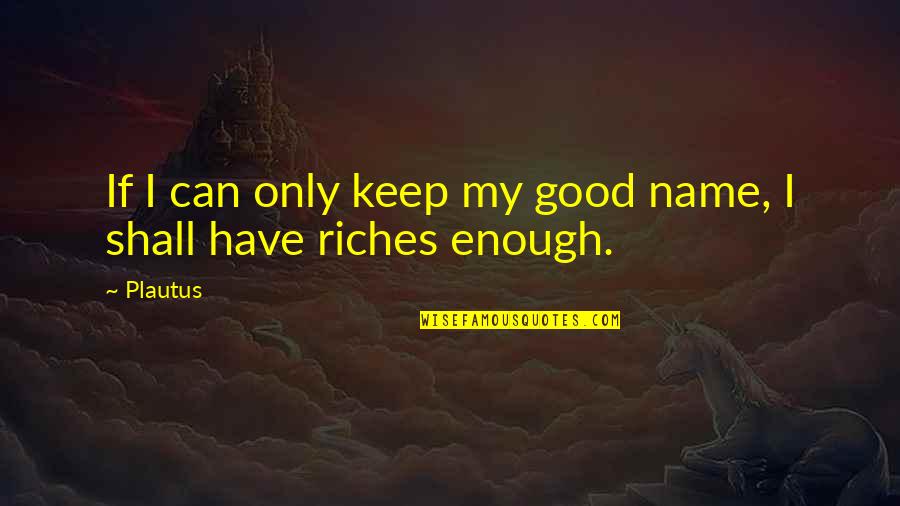 Ahogy Csillan Quotes By Plautus: If I can only keep my good name,