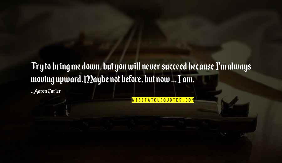 Ahoi Ashtami Quotes By Aaron Carter: Try to bring me down, but you will Ahoi Ashtami Quotes By Aaron Carter: Try to bring me down, but you will