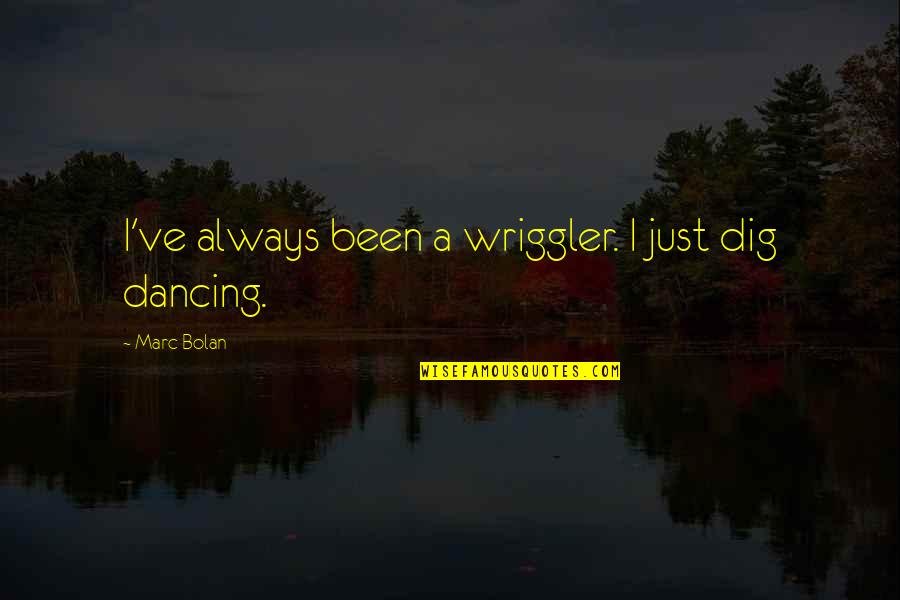 Ahoi Ashtami Quotes By Marc Bolan: I've always been a wriggler. I just dig Ahoi Ashtami Quotes By Marc Bolan: I've always been a wriggler. I just dig