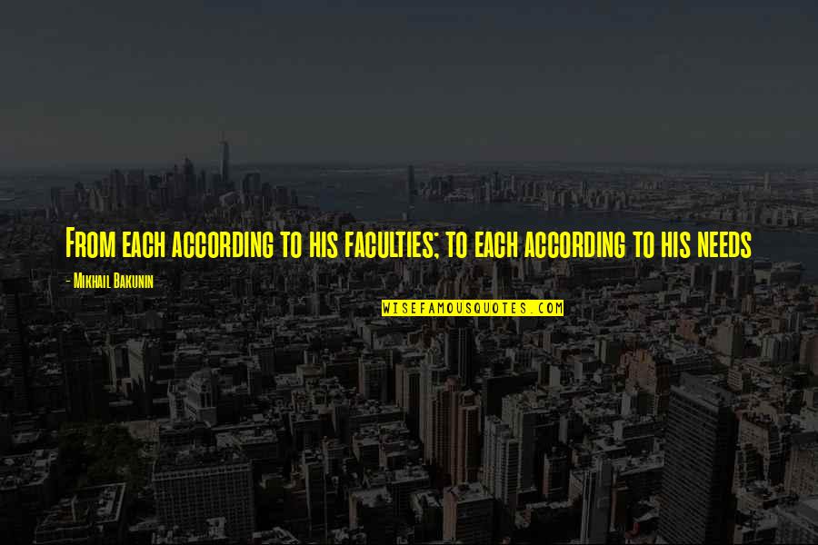 Ahoi Ashtami Quotes By Mikhail Bakunin: From each according to his faculties; to each Ahoi Ashtami Quotes By Mikhail Bakunin: From each according to his faculties; to each
