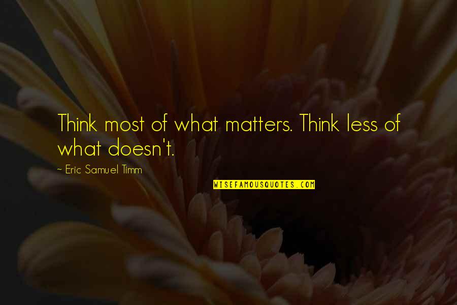 Ahola Login Quotes By Eric Samuel Timm: Think most of what matters. Think less of