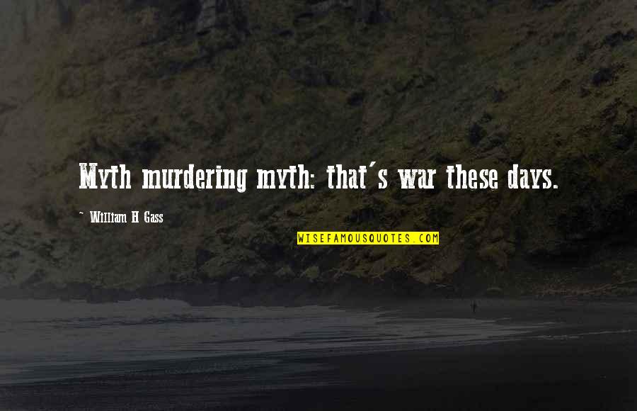 Ahola Login Quotes By William H Gass: Myth murdering myth: that's war these days.