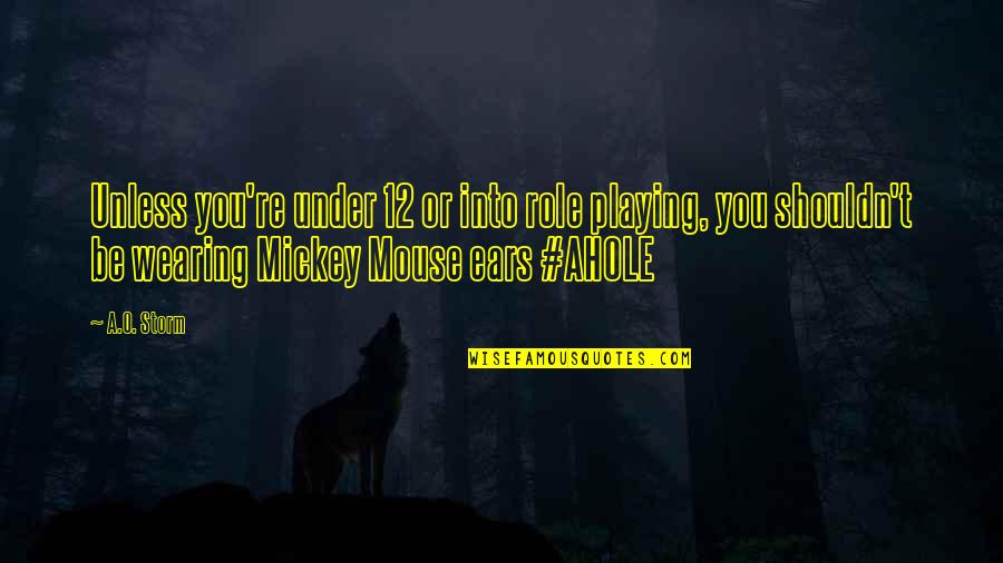 Ahole Quotes By A.O. Storm: Unless you're under 12 or into role playing, Ahole Quotes By A.O. Storm: Unless you're under 12 or into role playing,