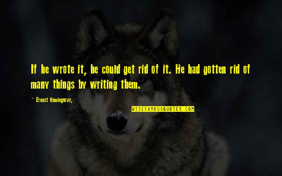 Aholt Quotes By Ernest Hemingway,: If he wrote it, he could get rid