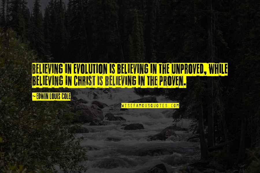 Ahonour Quotes By Edwin Louis Cole: Believing in evolution is believing in the unproved,