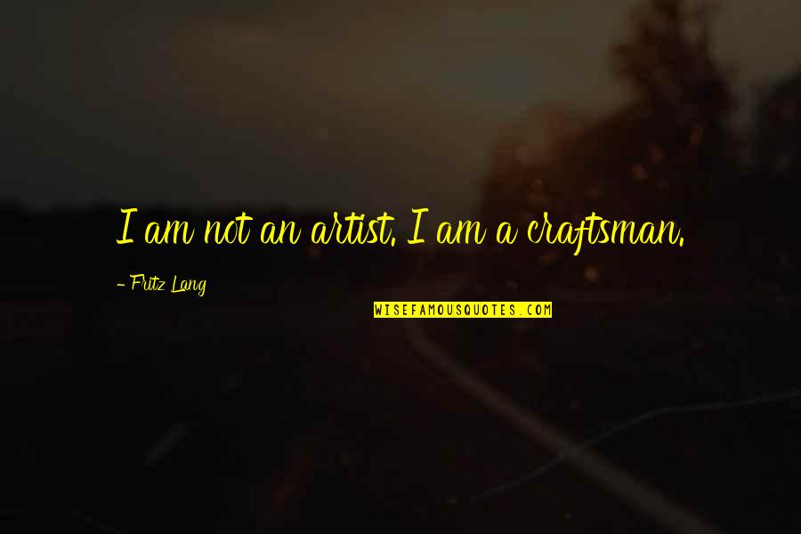 Ahonour Quotes By Fritz Lang: I am not an artist. I am a Ahonour Quotes By Fritz Lang: I am not an artist. I am a