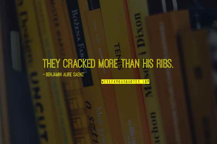 Ahora Me Ves Quotes By Benjamin Alire Saenz: They cracked more than his ribs.