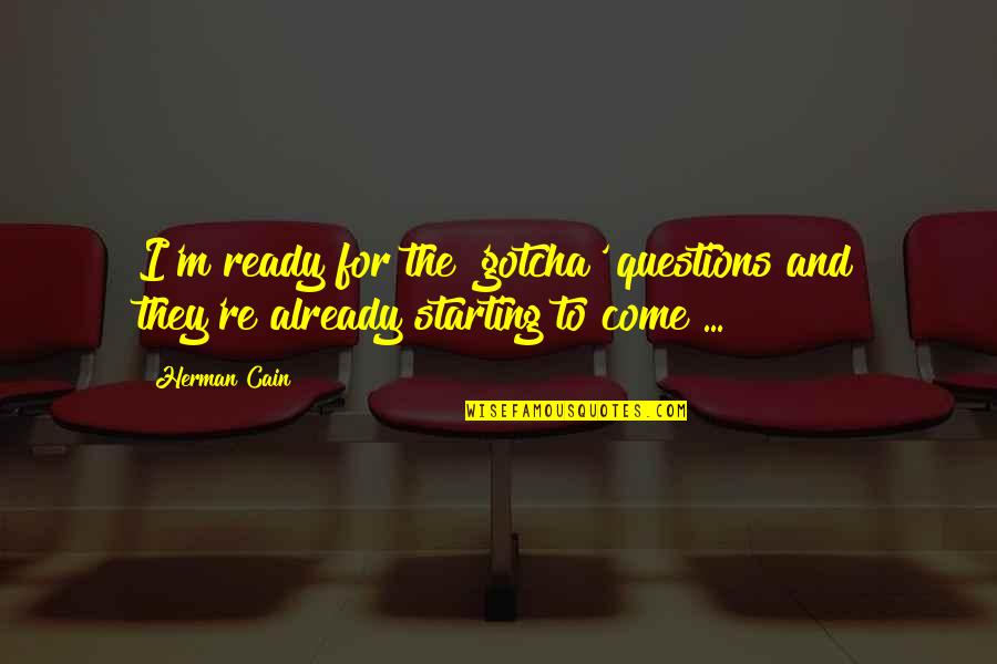 Ahora O Nunca Quotes By Herman Cain: I'm ready for the 'gotcha' questions and they're