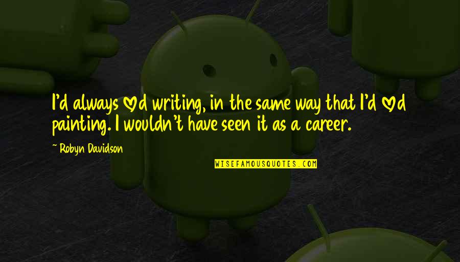 Ahora Y Siempre Quotes By Robyn Davidson: I'd always loved writing, in the same way