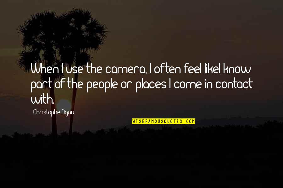 Ahorita O Quotes By Christophe Agou: When I use the camera, I often feel Ahorita O Quotes By Christophe Agou: When I use the camera, I often feel